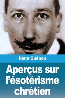 Aperçus sur l'ésotérisme chrétien (French Edition)