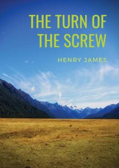 The Turn of the Screw: A 1898 horror novella by Henry James (The Two Magics: The Turn Of The Screw Covering End)