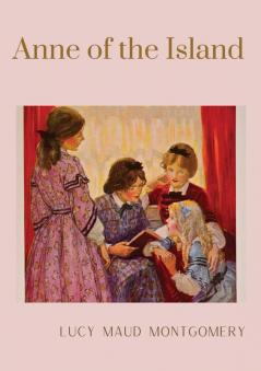 Anne of the Island: The third book in the Anne of Green Gables series written by Lucy Maud Montgomery about Anne Shirley: 3