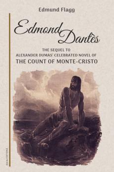 Edmond Dantès: The Sequel To Alexander Dumas' Celebrated Novel Of The Count Of Monte-Cristo