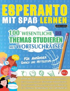 Esperanto Mit Spaß Lernen - Für Anfänger: Einfach Und Mittelstufe - 100 Wesentliche Themas Studieren Mit Wortsuchrätsel - Vol.1 - Entdecken Sie, Wie ... Aktiv Verbessern Können! (French Edition)