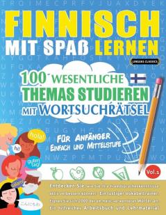 Finnisch Mit Spaß Lernen - Für Anfänger: Einfach Und Mittelstufe - 100 Wesentliche Themas Studieren Mit Wortsuchrätsel - Vol.1 - Entdecken Sie, Wie ... Aktiv Verbessern Können! (French Edition)