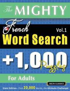 THE MIGHTY FRENCH WORD SEARCH - 1000 PUZZLES FOR ADULTS - DELTA CLASSICS - GIANT EDITION - FIND 20000 WORDS THE ULTIMATE CHALLENGE!