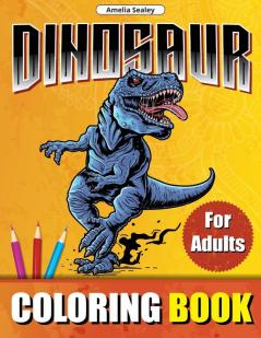 Prehistoric Animals Coloring Book for Adults: Amazing Dinosaurs Adult Coloring Book for Relaxation and Stress Relief