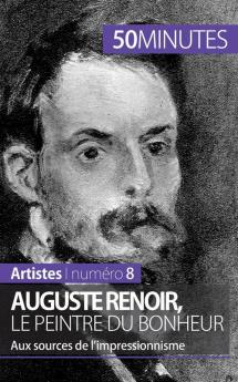 Auguste Renoir le peintre du bonheur: Aux sources de l’impressionnisme (Artistes t. 8) (French Edition)