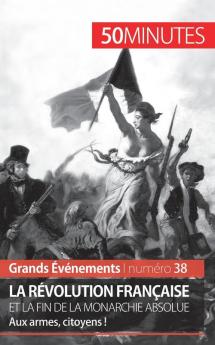 La Révolution Française Et La Fin De La Monarchie Absolue: Aux Armes, Citoyens ! (Grands Événements T. 38) (French Edition)