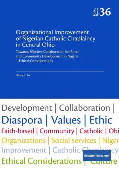 Organizational Improvement of Nigerian Catholic Chaplaincy in Central Ohio: Towards Effective Collaboration for Rural and Community Development in ... Considerations: 36 (Globethics.Net Theses)