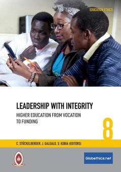 Leadership with Integrity: Higher Education from Vocation to Funding: 8 (Globethics.Net Education Ethics)