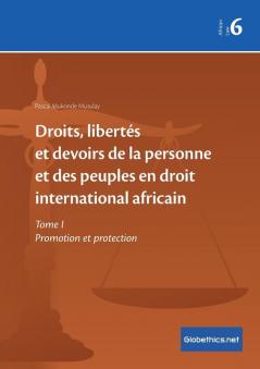 Droits libertés et devoirs de la personne et des peuples en droit international africain: Tome I Promotion et protection: 6 (Globethics.Net African Law)