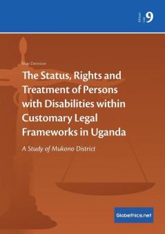 The Status Rights and Treatment of Persons with Disabilities within Customary Legal Frameworks in Uganda: A Study of Mukono District: 9 (Globethics.Net African Law)