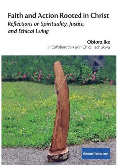 Faith and Action Rooted in Christ: Reflections on Spirituality Justice and Ethical Living (Co-Publications & Others)