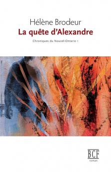 La Quête D'Alexandre: Chroniques Du Nouvel-Ontario, Tome 1 (French Edition)