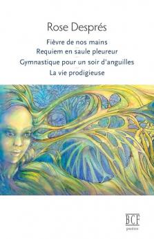 Fièvre De Nos Mains, Requiem En Saule Pleureur, Gymnastique Pour Un Soir D'Anguilles, La Vie Prodigieuse (French Edition)