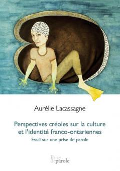 Perspectives Créoles Sur La Culture Et L'Identité Franco-Ontariennes: Essai Sur Une Prise De Parole (French Edition)