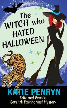 The Witch who Hated Halloween: Felix and Penzi's Seventh Paranormal Mystery