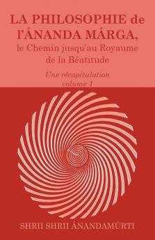 La Philosophie de l Ananda Marga une recapitulation volume 1