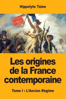 Les origines de la France contemporaine: Tome I: L'Ancien Régime