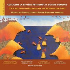 Comment la rivi��re Petitcodiac devint boueuse / Ta'n Tel-kisi-siskuapua'qsepp Petikodiac Sipu / How the Petitcodiac River Became Muddy