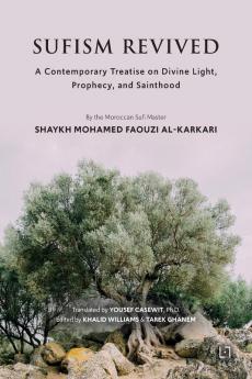 Sufism Revived: A Contemporary Treatise on Divine Light Prophecy and Sainthood