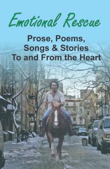 Emotional Rescue: Prose Poems Songs & Stories To and From the Heart