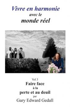Vivre En Harmonie Avec Le Monde Réel Volume 3: Faire Face À La Perte Et Au Deuil (French Edition)