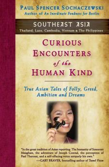 Curious Encounters of the Human Kind - Southeast Asia: True Asian Tales of Folly Greed Ambition and Dreams: 5