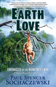 EarthLove: Chronicles of the Rainforest War A Satiric Borneo Eco-Adventure