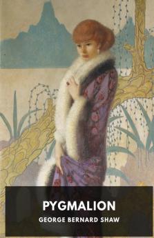 Pygmalion: A play by George Bernard Shaw