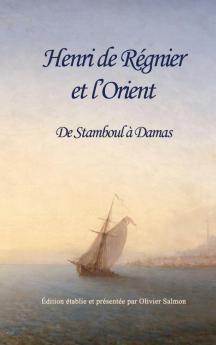 Henri De Régnier Et L'Orient: De Stamboul À Damas (French Edition)