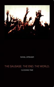 THE SAUSAGE. THE END. THE WORLD.
