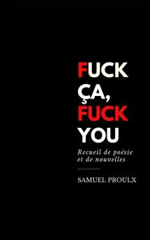 Fuck ça Fuck you: Recueil de poésie et de nouvelles