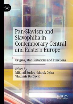 Pan-Slavism and Slavophilia in Contemporary Central and Eastern Europe