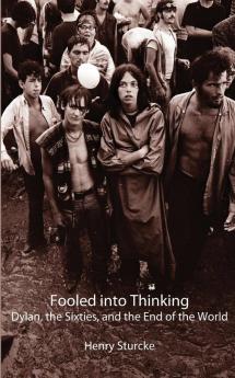 Fooled into Thinking: Dylan the Sixties and the End of the World