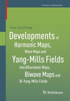 Developments of Harmonic Maps Wave Maps and Yang-Mills Fields into Biharmonic Maps Biwave Maps and Bi-Yang-Mills Fields