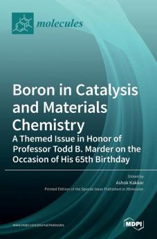 Boron in Catalysis and Materials Chemistry: A Themed Issue in Honor of Professor Todd B. Marder on the Occasion of His 65th Birthday