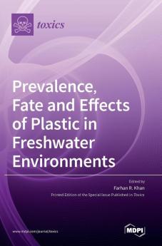 Prevalence Fate and Effects of Plastic in Freshwater Environments