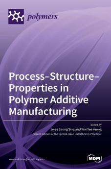 Process-Structure-Properties in Polymer Additive Manufacturing