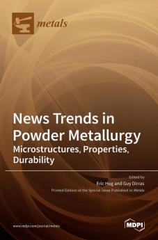 News Trends in Powder Metallurgy: Microstructures Properties Durability