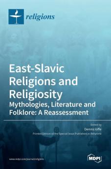 East-Slavic Religions and Religiosity: Mythologies Literature and Folklore: A Reassessment