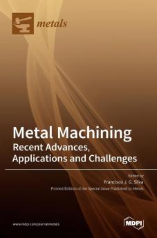 Metal Machining-Recent Advances Applications and Challenges