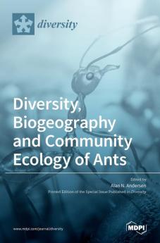 Diversity Biogeography and Community Ecology of Ants