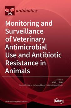 Monitoring and Surveillance of Veterinary Antimicrobial Use and Antibiotic Resistance in Animals