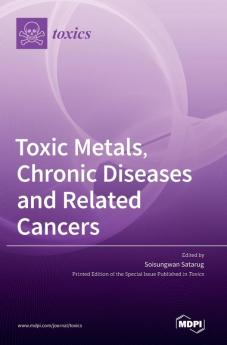 Toxic Metals Chronic Diseases and Related Cancers
