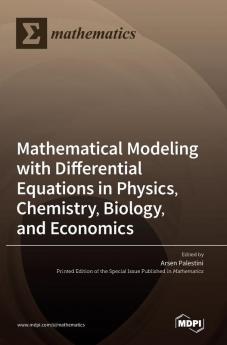 Mathematical Modeling with Differential Equations in Physics Chemistry Biology and Economics
