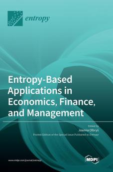 Entropy-Based Applications in Economics Finance and Management