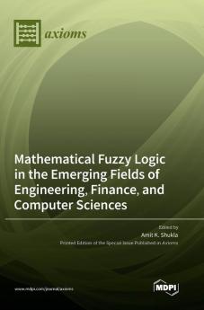 Mathematical Fuzzy Logic in the Emerging Fields of Engineering Finance and Computer Sciences