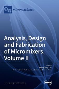 Analysis Design and Fabrication of Micromixers Volume II