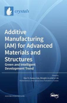Additive Manufacturing (AM) for Advanced Materials and Structures