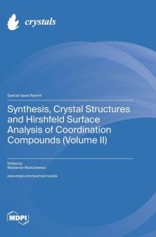 Synthesis Crystal Structures and Hirshfeld Surface Analysis of Coordination Compounds (Volume II)