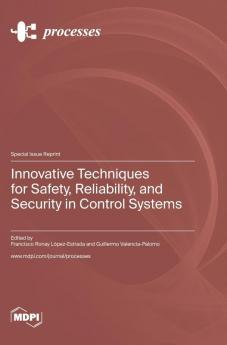 Innovative Techniques for Safety Reliability and Security in Control Systems